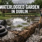 How to Fix a Waterlogged Garden in Dublin (Drainage Solutions That Actually Work)